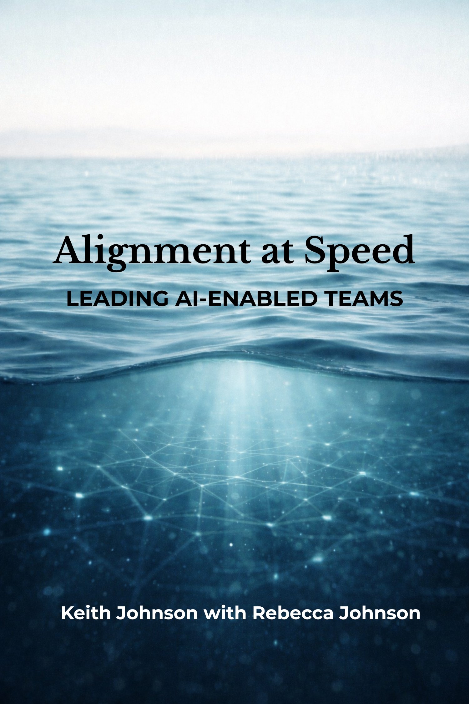 Alignment at Speed — Leading AI-Enabled Teams by Keith Johnson